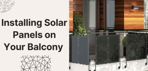 Installing Solar Panels on Your Balcony Guide in 2023