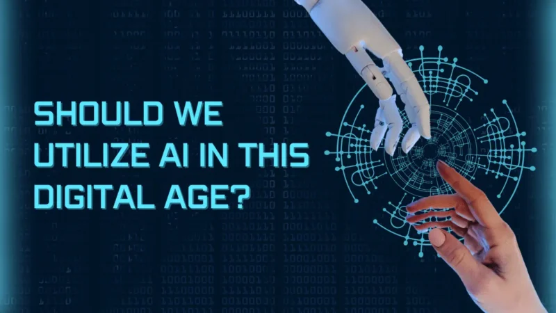 Should We Utilize AI in This Digital Age
